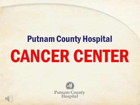 Putnam County Hospital CANCER CENTER The Cancer Center is located on the 2 nd floor of Putnam County Hospital. Continuously Accredited by the American.