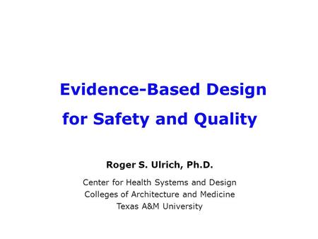 Roger S. Ulrich, Ph.D. Center for Health Systems and Design