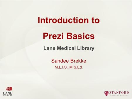 Introduction to Prezi Basics Sandee Brekke M.L.I.S., M.S.Ed. Lane Medical Library.