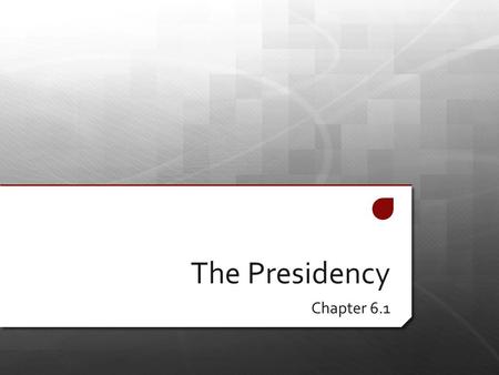 The Presidency Chapter 6.1.