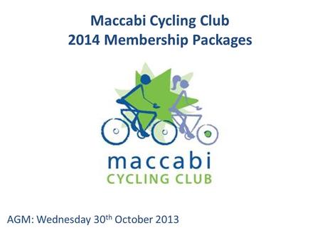 Maccabi Cycling Club 2014 Membership Packages AGM: Wednesday 30 th October 2013.