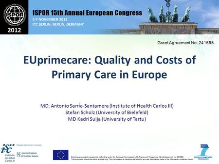 EUprimecare: Quality and Costs of Primary Care in Europe Grant Agreement No. 241595 MD, Antonio Sarría-Santamera (Institute of Health Carlos III) Stefan.