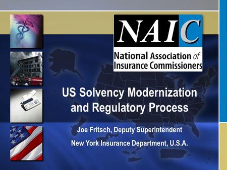 US Solvency Modernization and Regulatory Process Joe Fritsch, Deputy Superintendent New York Insurance Department, U.S.A.
