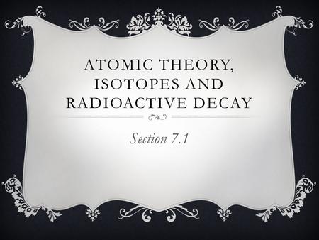 Atomic Theory, Isotopes and Radioactive Decay