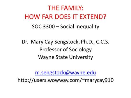 THE FAMILY: HOW FAR DOES IT EXTEND? SOC 3300 – Social Inequality Dr. Mary Cay Sengstock, Ph.D., C.C.S. Professor of Sociology Wayne State University