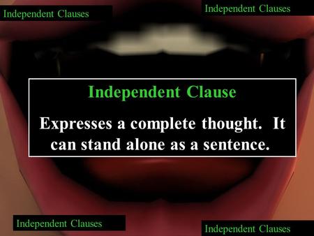 Independent Clauses Independent Clause Expresses a complete thought. It can stand alone as a sentence.. Independent Clauses.