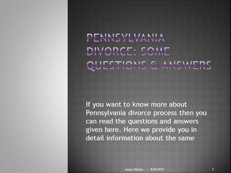 If you want to know more about Pennsylvania divorce process then you can read the questions and answers given here. Here we provide you in detail information.