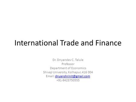 International Trade and Finance Dr. Dnyandev C. Talule Professor Department of Economics Shivaji University, Kolhapur, 416 004