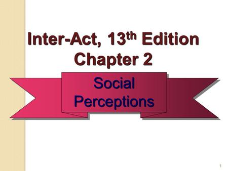 1 Social Perceptions Inter-Act, 13 th Edition Chapter 2.