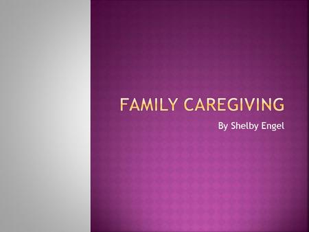 By Shelby Engel.  Family caregiving is assisting someone you care about who is either disabled or chronically ill.