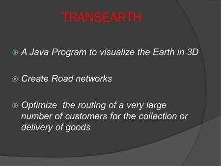 TRANSEARTH  A Java Program to visualize the Earth in 3D  Create Road networks  Optimize the routing of a very large number of customers for the collection.