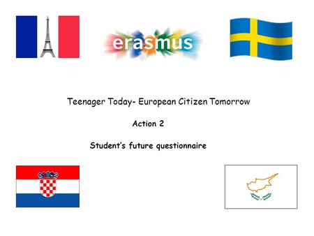 Action 2 Student’s future questionnaire Teenager Today- European Citizen Tomorrow.