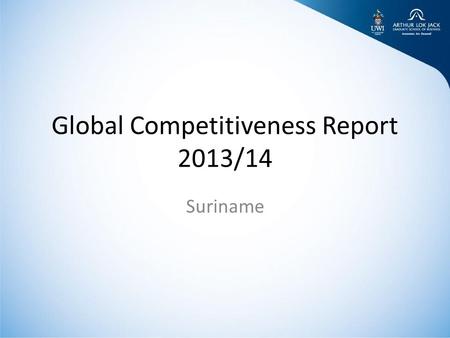 Global Competitiveness Report 2013/14 Suriname. The Global Competitive Report The GCR is produced by the World Economic Forum The report is based on the.