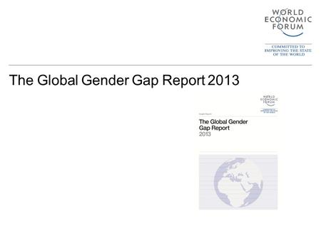 The Global Gender Gap Report 2013. Contents —Global Gender Gap Index Methodology —Selected Rankings 2013 —Global & Regional Performance 2013 —Dynamics.