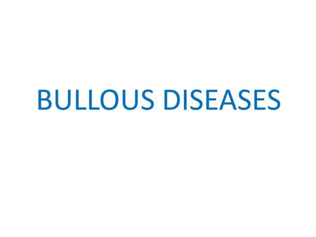 BULLOUS DISEASES. Bollous Diseases Difinitions Blister: collection of clear fluid. Bulla: Blister>5mm diameter. Vesicle: Blister