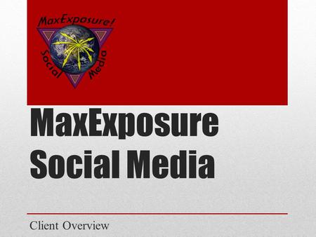 MaxExposure Social Media Client Overview. Social Media Analysis ® We reviewed your Social Media sites Based in Industry Standards (best practices on what.