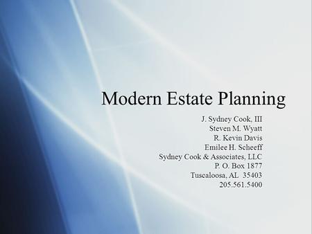 Modern Estate Planning J. Sydney Cook, III Steven M. Wyatt R. Kevin Davis Emilee H. Scheeff Sydney Cook & Associates, LLC P. O. Box 1877 Tuscaloosa, AL.