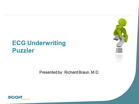 ECG Underwriting Puzzler Presented by: Richard Braun, M.D.