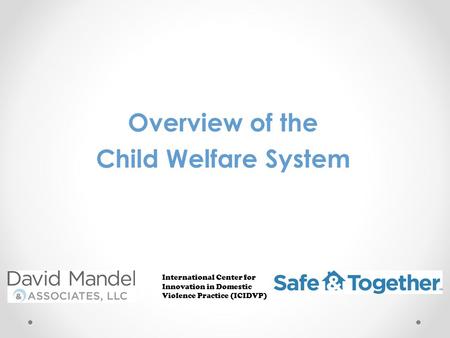 Overview of the Child Welfare System International Center for Innovation in Domestic Violence Practice (ICIDVP)