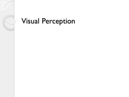 Visual Perception. Sensation Stimuli from the outside world is detected by sensory receptors found in out our sensory organs. Sensation is the stimulation.
