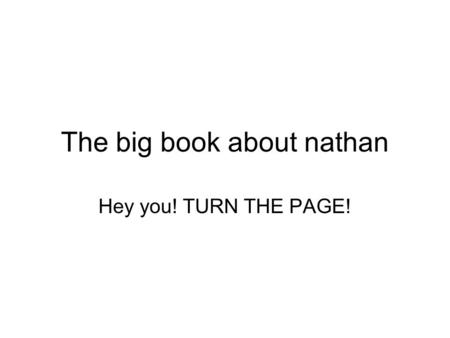 The big book about nathan Hey you! TURN THE PAGE!