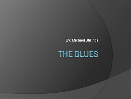 By: Michael Stillings. History  Sometime around 1890, the blues emerged as a distinct African-American art form, rooted in the southern U.S. and drawing.