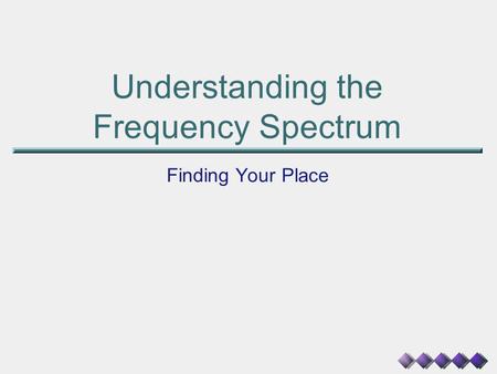 Understanding the Frequency Spectrum Finding Your Place.