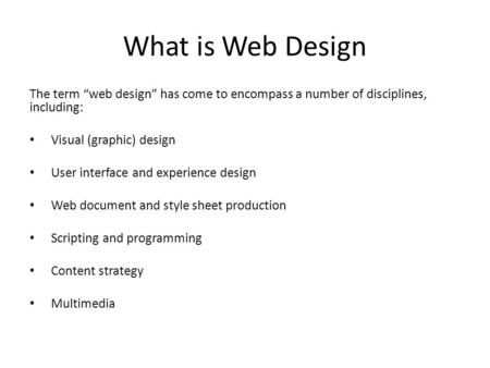What is Web Design The term “web design” has come to encompass a number of disciplines, including: Visual (graphic) design User interface and experience.