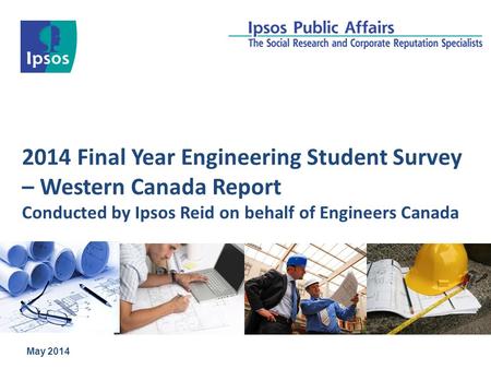 2014 Final Year Engineering Student Survey – Western Canada Report Conducted by Ipsos Reid on behalf of Engineers Canada May 2014.