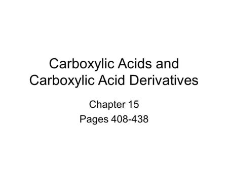 Carboxylic Acids and Carboxylic Acid Derivatives Chapter 15 Pages 408-438.