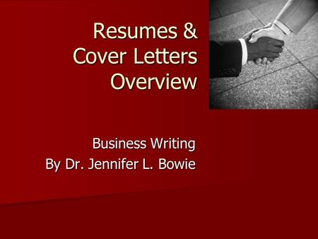 Resumes & Cover Letters Overview Business Writing By Dr. Jennifer L. Bowie.