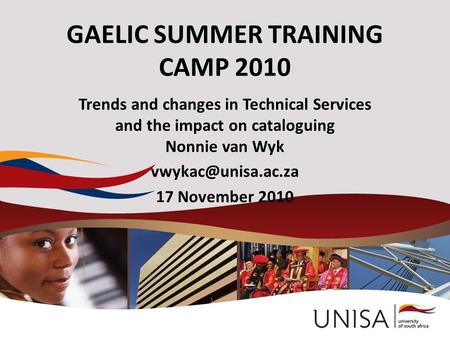 GAELIC SUMMER TRAINING CAMP 2010 Trends and changes in Technical Services and the impact on cataloguing Nonnie van Wyk 17 November 2010.