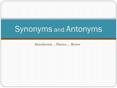 Introduction…Practice…Review Synonyms and Antonyms.