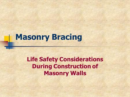 Masonry Bracing Life Safety Considerations During Construction of Masonry Walls.