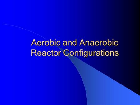 Aerobic and Anaerobic Reactor Configurations