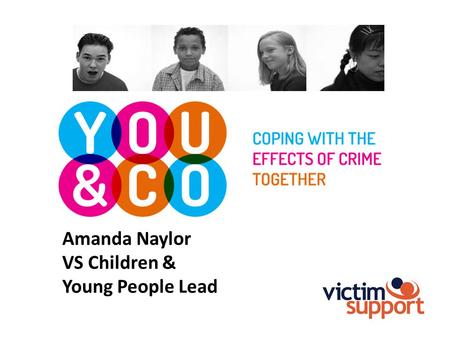 Amanda Naylor VS Children & Young People Lead. AIMS To examine: Recent cases & on-going poor experiences that CYP have in CJS Policy initiatives/best.
