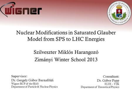 Nuclear Modifications in Saturated Glauber Model from SPS to LHC Energies Szilveszter Miklós Harangozó Zimányi Winter School 2013 Consultant: Dr. Gábor.