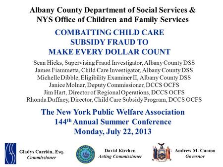 COMBATTING CHILD CARE SUBSIDY FRAUD TO MAKE EVERY DOLLAR COUNT The New York Public Welfare Association 144 th Annual Summer Conference Monday, July 22,
