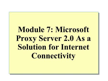 Module 7: Microsoft Proxy Server 2
