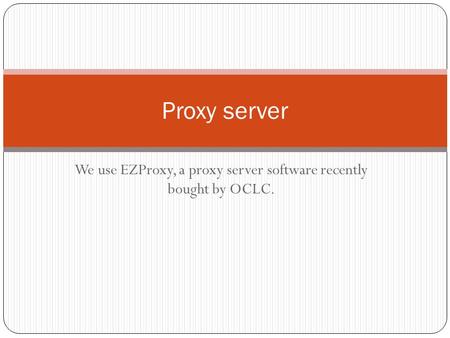 We use EZProxy, a proxy server software recently bought by OCLC. Proxy server.