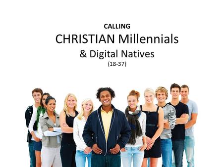 CALLING CHRISTIAN Millennials & Digital Natives (18-37)