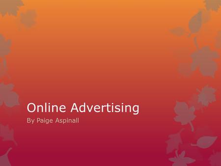 Online Advertising By Paige Aspinall. What is Online Advertising?  Online advertising is a mean of promoting products and services using the internet.
