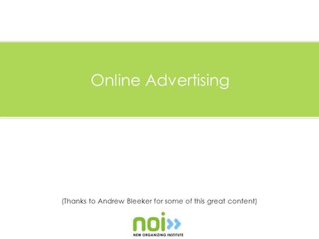 (Thanks to Andrew Bleeker for some of this great content) Online Advertising.