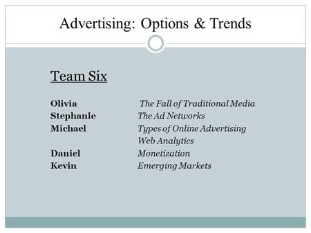 Advertising: Options & Trends Team Six Olivia The Fall of Traditional Media Stephanie The Ad Networks Michael Types of Online Advertising Web Analytics.
