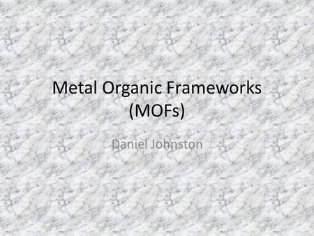 Metal Organic Frameworks (MOFs) Daniel Johnston. Overview General information MOF electrical applications MOF catalyst MOF gas storage Further research.