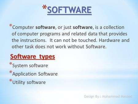 * SOFTWARE * Computer software, or just software, is a collection of computer programs and related data that provides the instructions. It can not be touched.