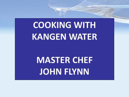 COOKING WITH KANGEN WATER MASTER CHEF JOHN FLYNN.