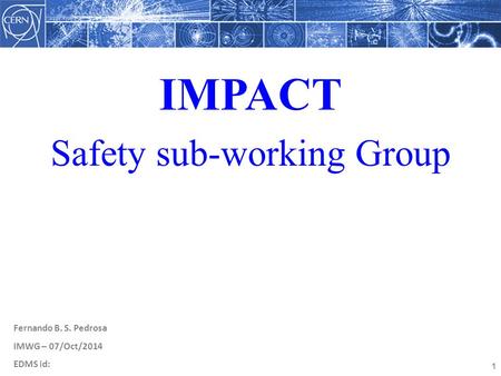 IMPACT Safety sub-working Group 1 Fernando B. S. Pedrosa IMWG – 07/Oct/2014 EDMS id: