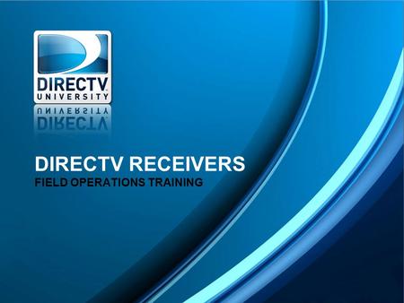 DIRECTV RECEIVERS FIELD OPERATIONS TRAINING