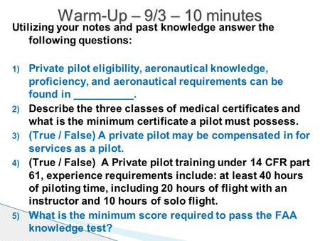 Utilizing your notes and past knowledge answer the following questions: 1) Private pilot eligibility, aeronautical knowledge, proficiency, and aeronautical.